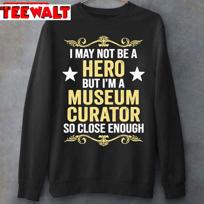 I May Not Be A Hero But I'm A Museum Curator So Close Enough Unisex T-Shirt