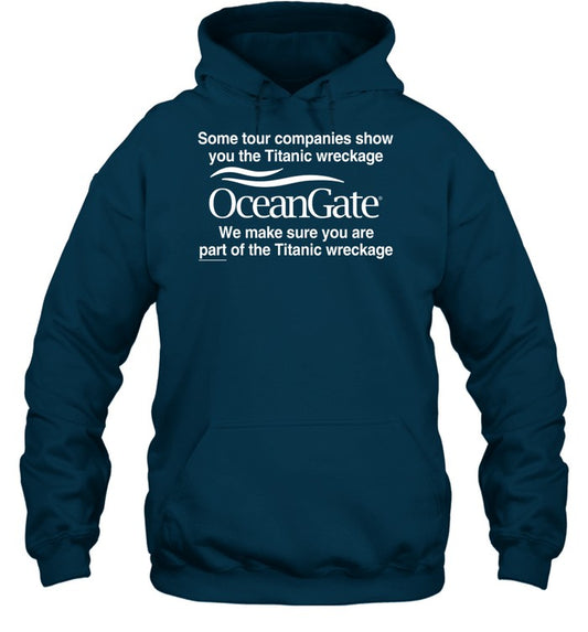 Some Tour Companies Show You The Titanic Wreckage Oceangate We Make Sure You Are Part Of The Titanic Wreckage Hoodie