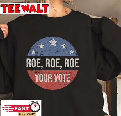 Pro Roe Pro Choice Roe Roe Roe Your Vote Feminist T-Shirt