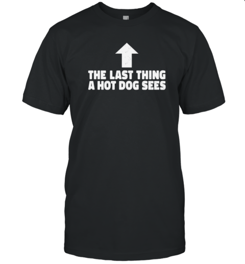 Last Thing A Hotdog Sees T-Shirt