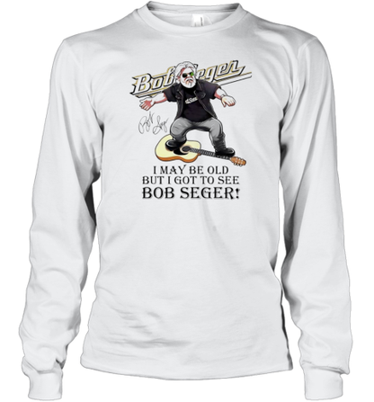 I May Be Old But I Got To See Bob Seger T-Shirt