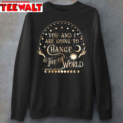 You And I Are Going To Change The World Shadow And Bone Unisex Sweatshirt