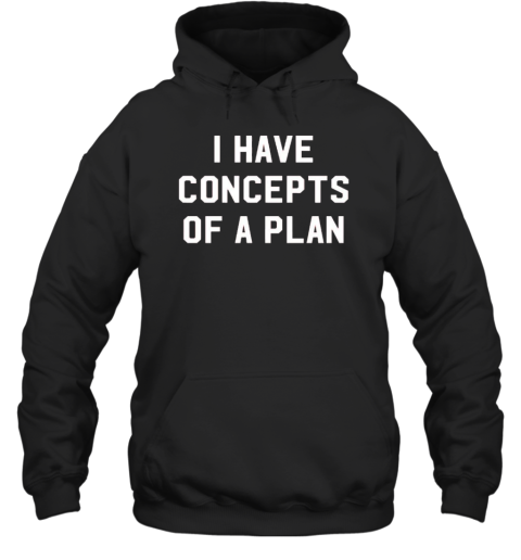 I Have Concepts Of A Plan T-Shirt