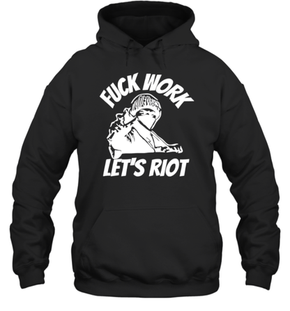 Fuck work let&#39s riot T-Shirt