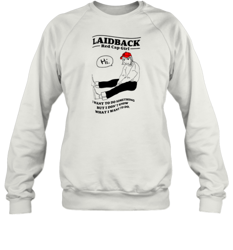 Laidback Red Cap Girl I Want To Do Something But I Don&#39T Know What I Want To Do T-Shirt