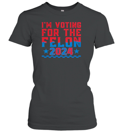 I'M Voting For The Felon Donald Trump 2024 T-Shirt