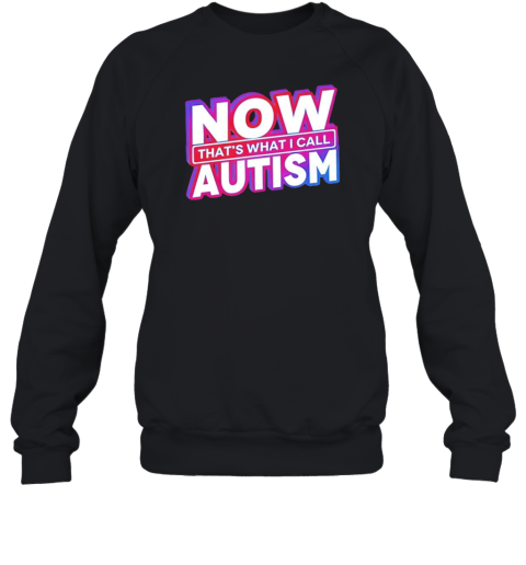 Now That&#39S What I Call Autism T-Shirt