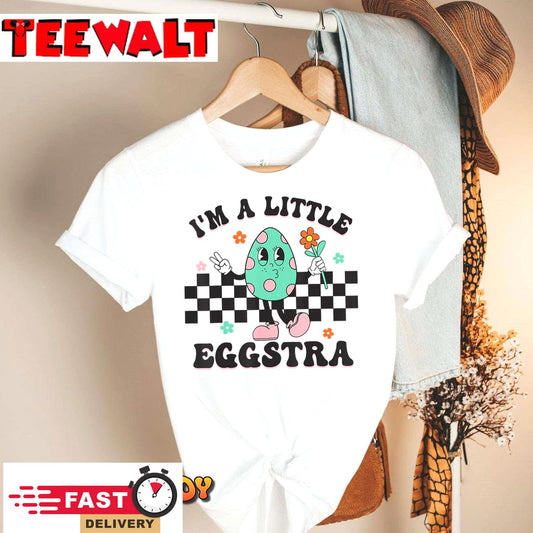 I'm A Little Eggstra Cute Bunny Eggs Happy Easter Day T-Shirt