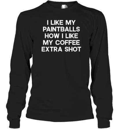 I Like My Paintballs How I Like My Coffee Extra Shot T-Shirt