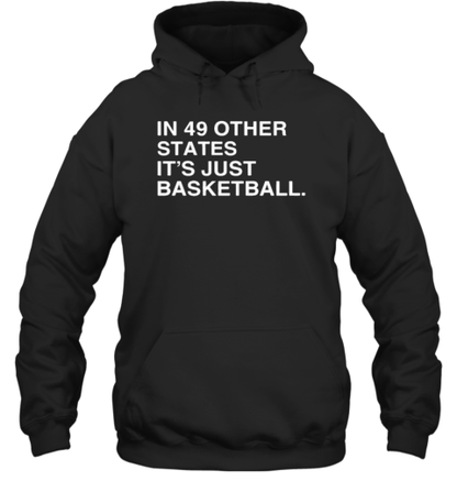 Original In 49 Other States, It&#39S Just Basketball T-Shirt