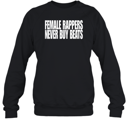 Female Rappers Never Buy Beats T-Shirt