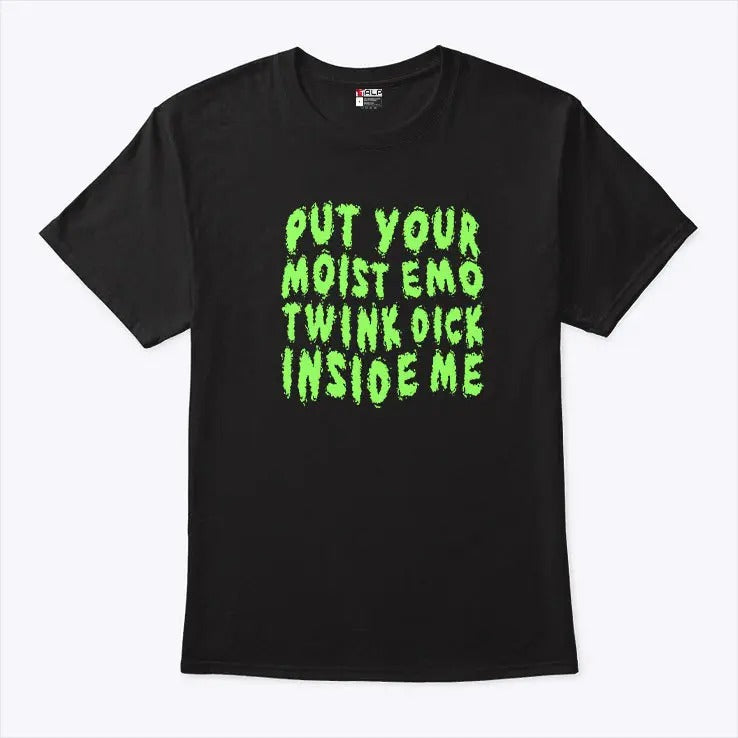 Put Your Moist Emo Twink Dick Inside Me Shirt