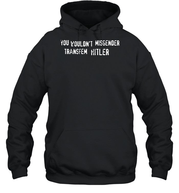 You Wouldn't Misgender Transfem Hitler Hoodie