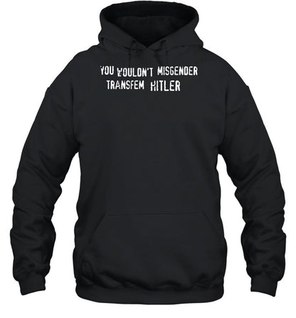 You Wouldn't Misgender Transfem Hitler Hoodie