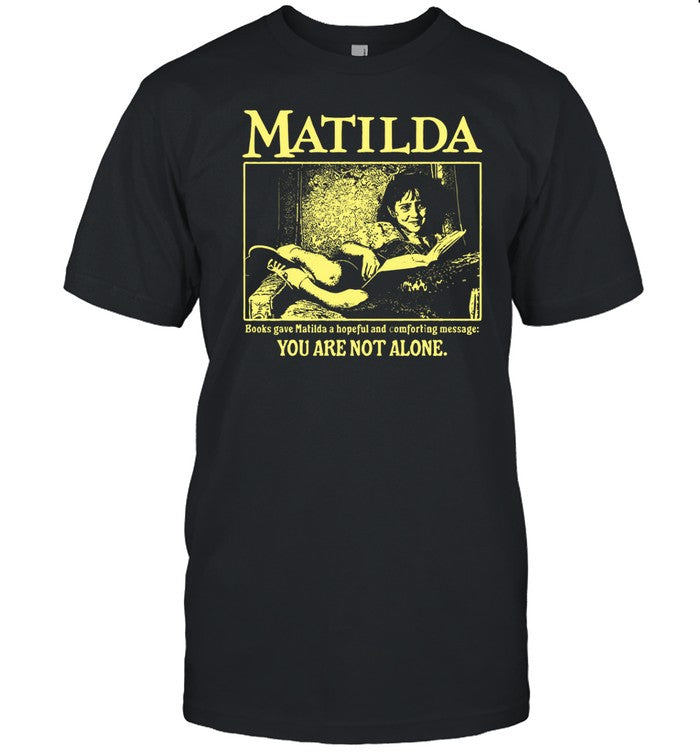 Youth Energy Matilda Books Gave Matilda A Hopeful And Comforting Message You Are Not Alone Shirt