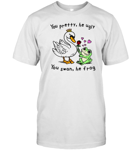 You Pretty He Ugly You Swan He Frog T-Shirt