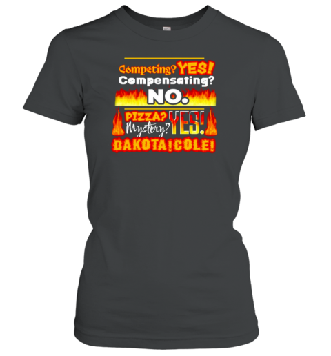 Competing Yes Compensating No Pizza Mystery Yes Dakota Cole T-Shirt