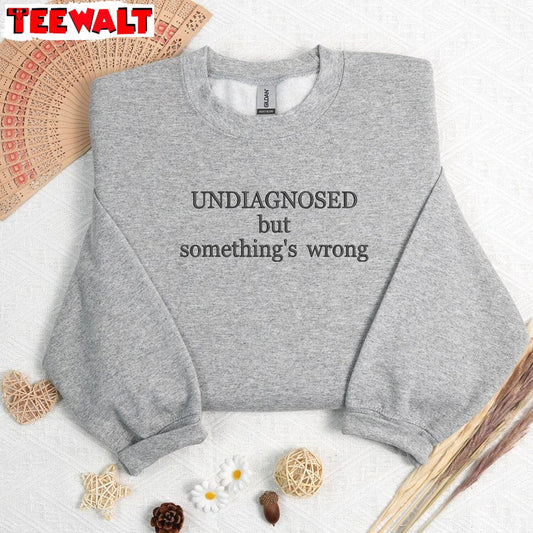 Undiag Nosed But Something S Wrong Sweatshirt, Funny Chronic Shirt