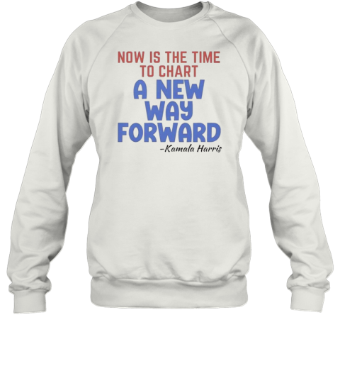 Now Is The Time To Chart A New Way Forward Kamala 2024 T-Shirt