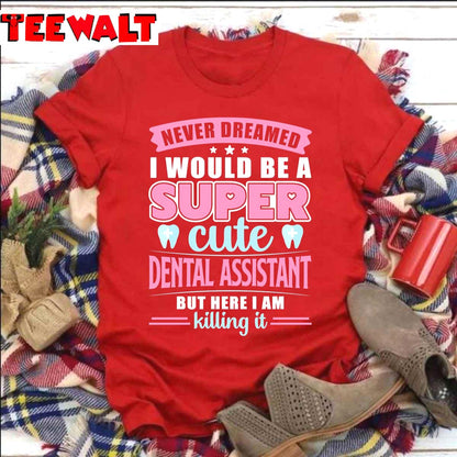 I Never Dream I Would Be A Cute Dental Assistant Quotes Funny Unisex Sweatshirt