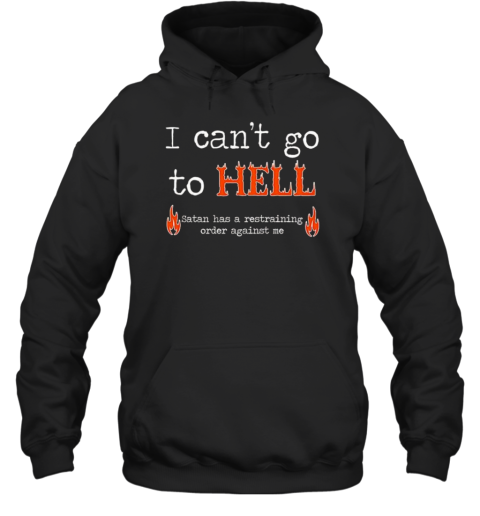 I Can't Go To Hell Satan Has Restraining Order Against Me T-Shirt