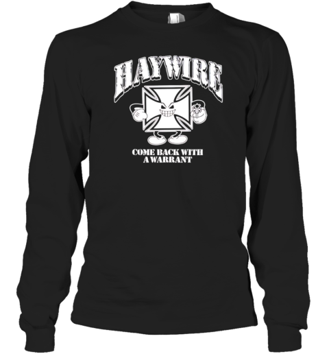 Haywire Come Back With A Warrant T-Shirt