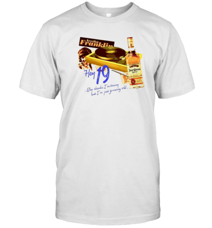 Hey 19 Steely She Thinks I&#39M Crazy But I&#39M Just Growing Old T-Shirt