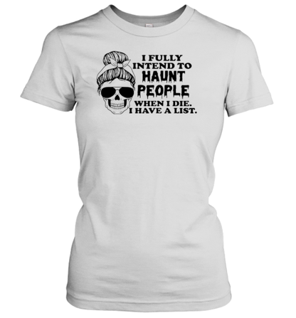 I Fully Intend To Haunt People When I Die I Have A List T-Shirt