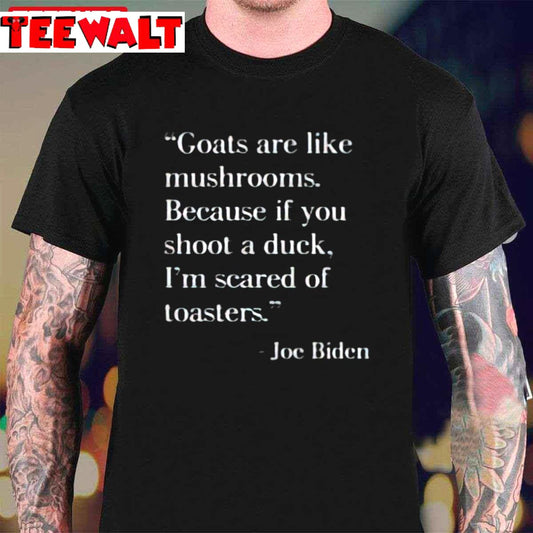 Goats Are Like Mushrooms Joe Biden Funny Quote Unisex T-Shirt