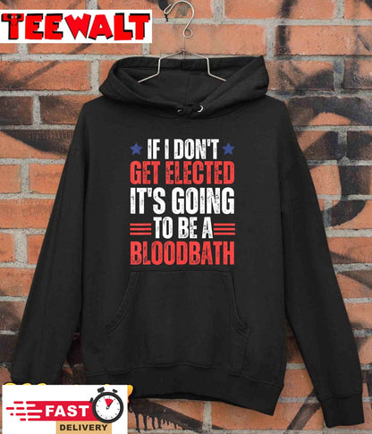 If I Don't Get Elected, It's Going To Be A Bloodbath Trump T-Shirt