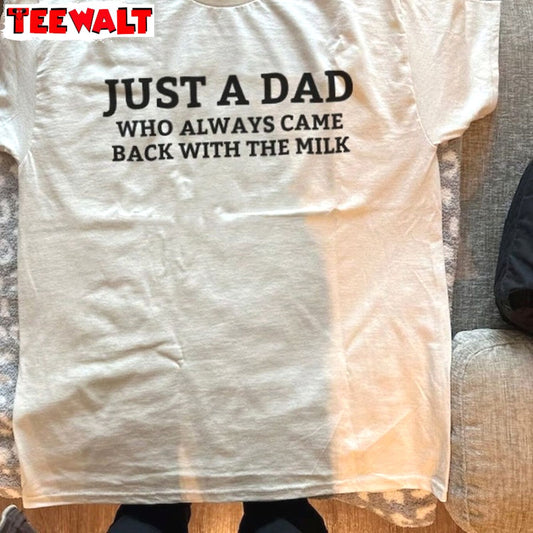 Trendy Just A Dad Who Always Came Back With The Milk Shirt, Viral Quotes Hoodie