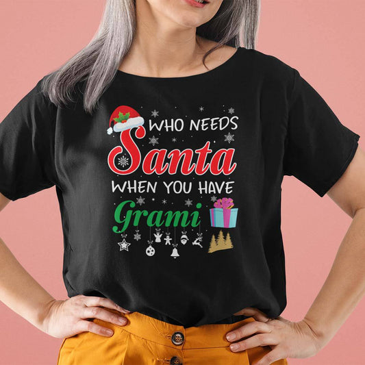 Grami Christmas Shirt Who Needs Santa When You Have Grami