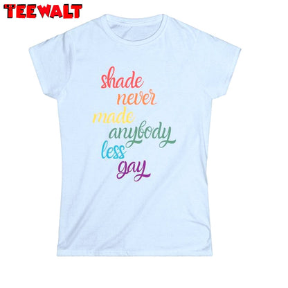 Unique Shade Never Made Anybody Less Gay Shirt, Trendy Taylor Unisex Hoodie Short Sleeve