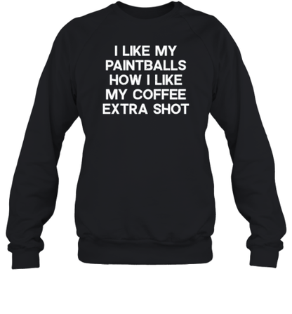 I Like My Paintballs How I Like My Coffee Extra Shot T-Shirt