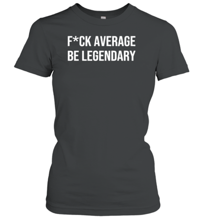 Fck Average Be Legendary Apparel T-Shirt