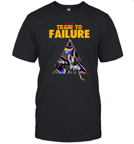 Be A Train To Failure T Shirt