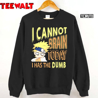 I Cannot Brain Today Naruto I Has The Dumb Anime Funny Unisex T-Shirt