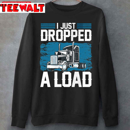 I Just Dropped A Load Funny Trucker Humor Quotes Unisex T-Shirt