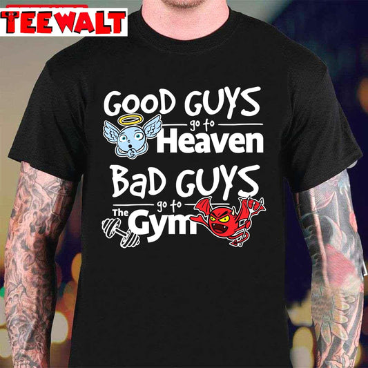 Good Guy Go To Heaven Bad Guys Go To The Gym Unisex T-Shirt