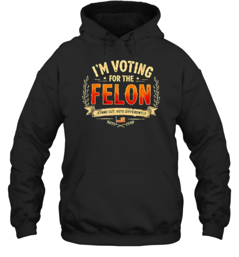 I&#39M Voting For The Felon Stand Out Vote Differently T-Shirt