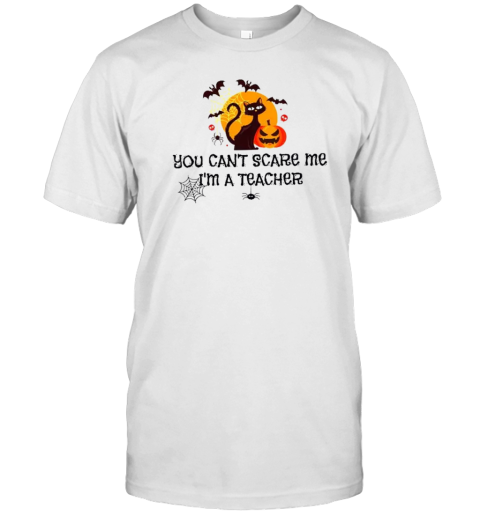 You Can&#39T Scare Me I&#39M A Teacher T-Shirt