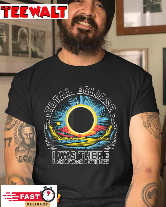 Total Solar Eclipse I was there Monday, April 8th, 2024 tee T-Shirt