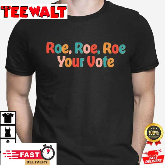 Roe Roe Roe Your Vote Pro Choice Shirt