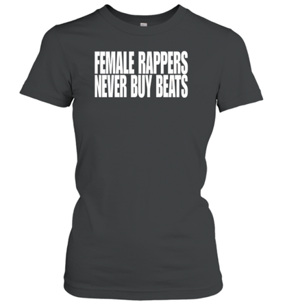 Female Rappers Never Buy Beats T-Shirt