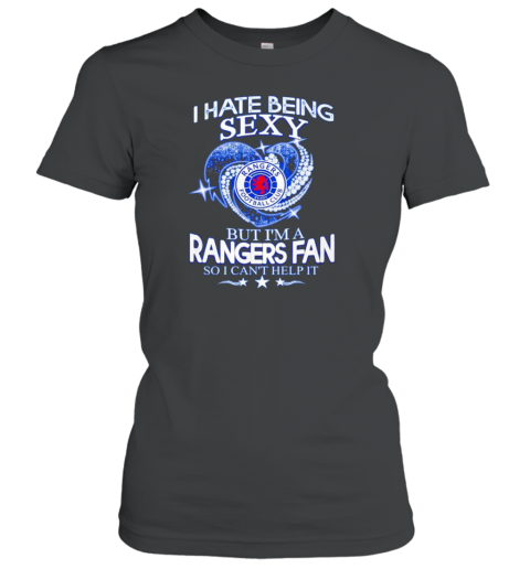 I Hate Being Sexy But I&#39M A Rangers Fc Fan So I Can&#39T Help It T-Shirt