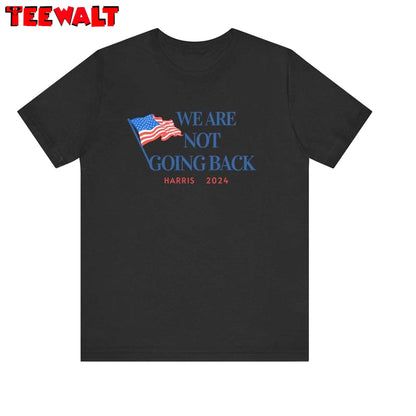 Basic We Are Not Going Back Shirt, Harris 2024 Unisex Hoodie Tee Tops