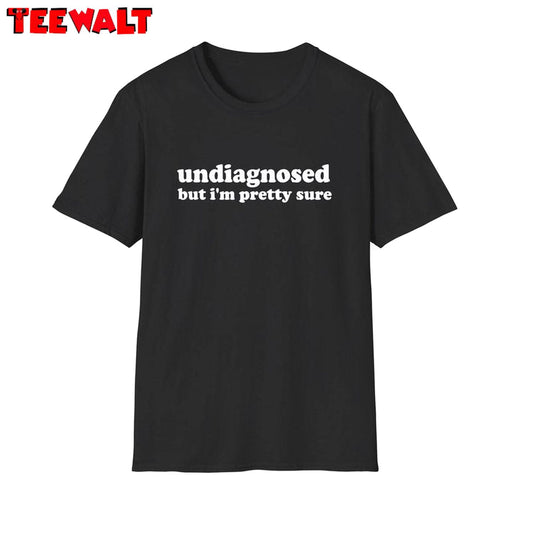 Funny Meme T Shirt , Undiagnosed But I'm Pretty Sure Joke Short Sleeve Long Sleeve