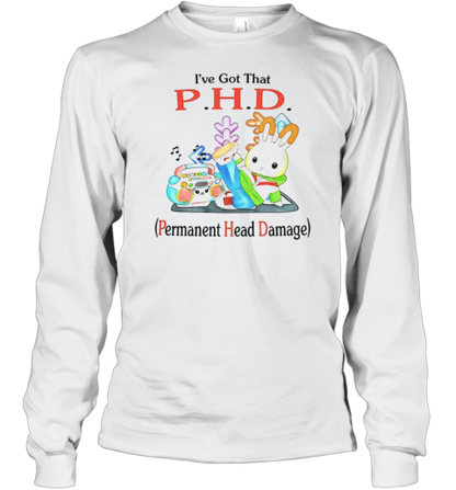 I'Ve Got That P.H.D. Permanent Head Damage T-Shirt