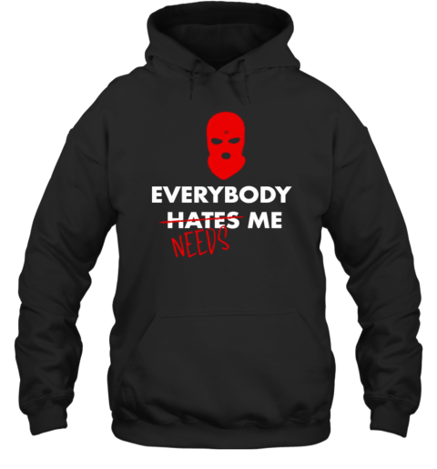 Everybody hates needs me T-Shirt