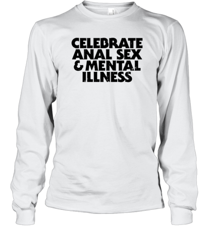 Celebrate Anal Sex And Mental Illness T-Shirt